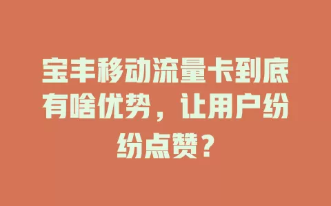 宝丰移动流量卡到底有啥优势，让用户纷纷点赞？