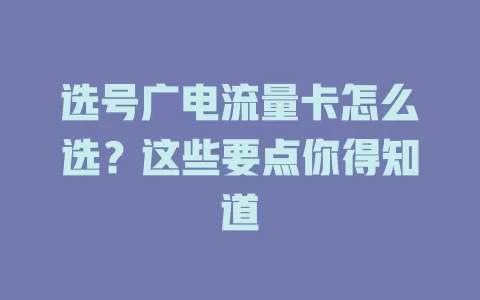 选号广电流量卡怎么选？这些要点你得知道