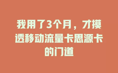 我用了3个月，才摸透移动流量卡思源卡的门道