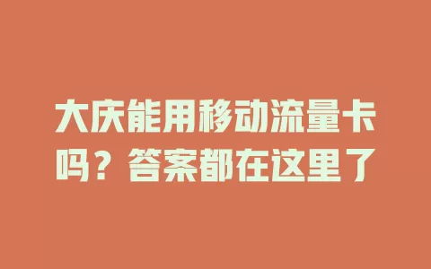 大庆能用移动流量卡吗？答案都在这里了