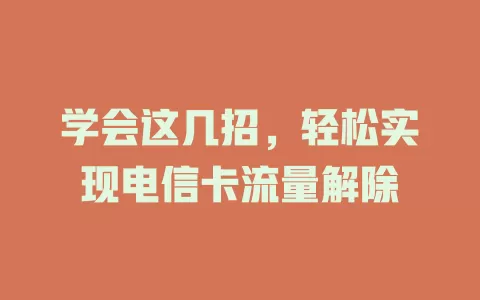 学会这几招，轻松实现电信卡流量解除