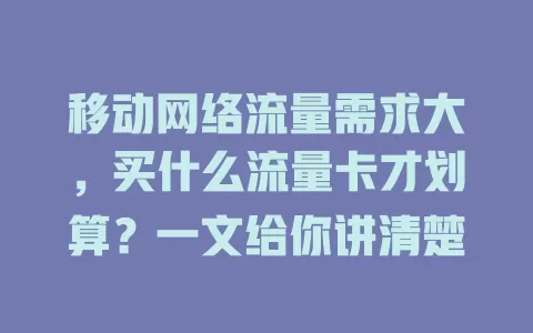 移动网络流量需求大，买什么流量卡才划算？一文给你讲清楚