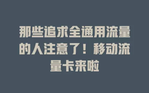 那些追求全通用流量的人注意了！移动流量卡来啦