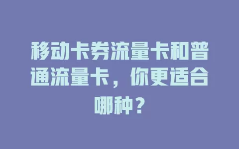 移动卡券流量卡和普通流量卡，你更适合哪种？
