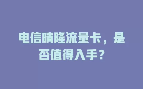 电信晴隆流量卡，是否值得入手？