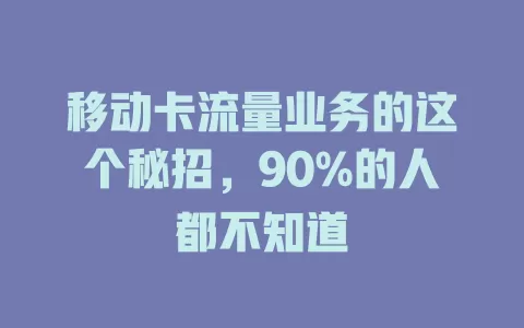 移动卡流量业务的这个秘招，90%的人都不知道