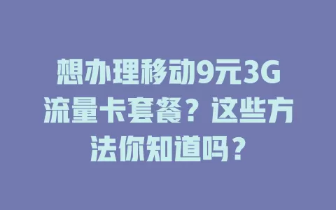 想办理移动9元3G流量卡套餐？这些方法你知道吗？