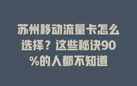 苏州移动流量卡怎么选择？这些秘诀90%的人都不知道