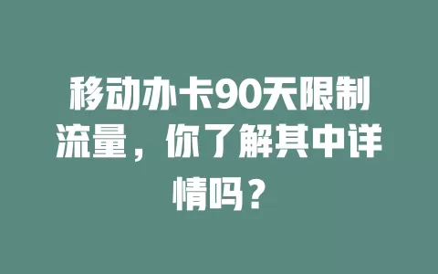 移动办卡90天限制流量，你了解其中详情吗？