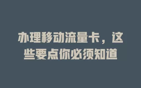 办理移动流量卡，这些要点你必须知道
