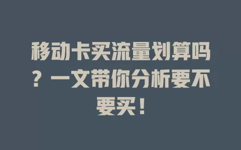 移动卡买流量划算吗？一文带你分析要不要买！