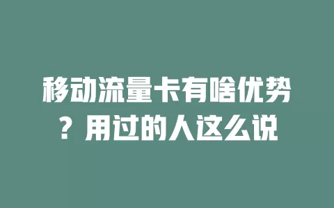 移动流量卡有啥优势？用过的人这么说