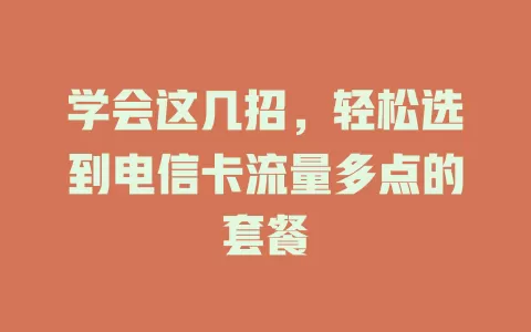 学会这几招，轻松选到电信卡流量多点的套餐