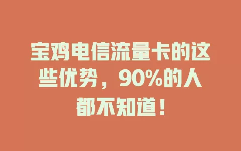 宝鸡电信流量卡的这些优势，90%的人都不知道！