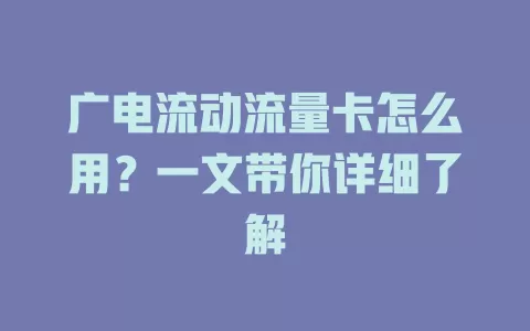 广电流动流量卡怎么用？一文带你详细了解