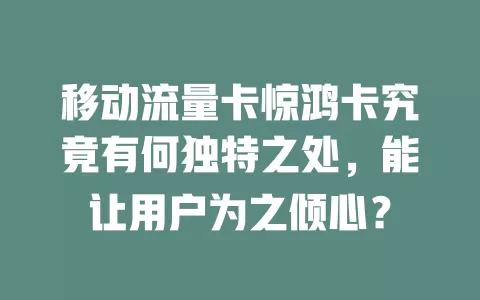 移动流量卡惊鸿卡究竟有何独特之处，能让用户为之倾心？