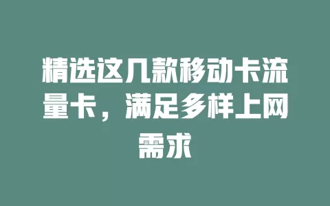 精选这几款移动卡流量卡，满足多样上网需求