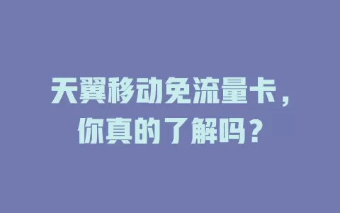 天翼移动免流量卡，你真的了解吗？