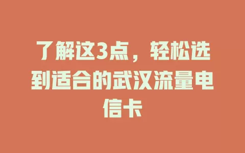了解这3点，轻松选到适合的武汉流量电信卡