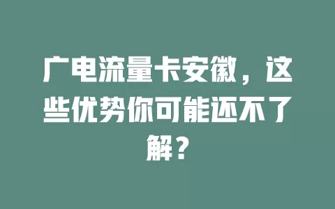 广电流量卡安徽，这些优势你可能还不了解？