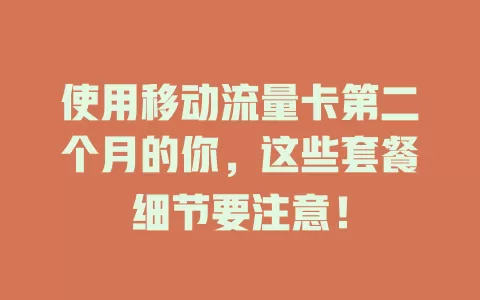 使用移动流量卡第二个月的你，这些套餐细节要注意！