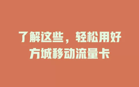 了解这些，轻松用好方城移动流量卡