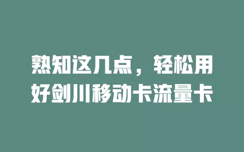 熟知这几点，轻松用好剑川移动卡流量卡