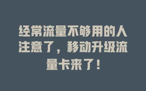 经常流量不够用的人注意了，移动升级流量卡来了！