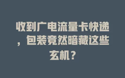 收到广电流量卡快递，包装竟然暗藏这些玄机？