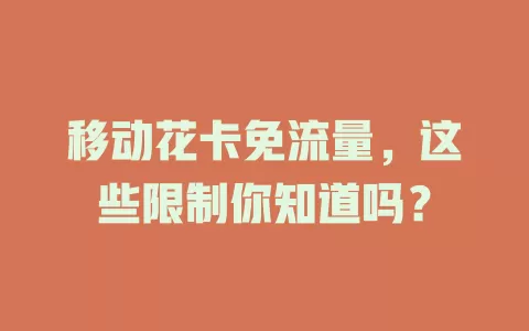 移动花卡免流量，这些限制你知道吗？