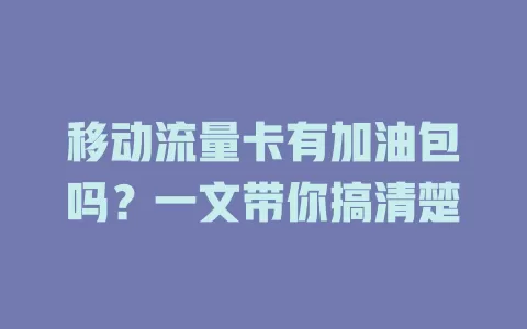 移动流量卡有加油包吗？一文带你搞清楚