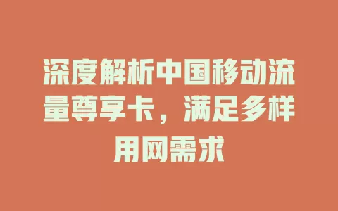 深度解析中国移动流量尊享卡，满足多样用网需求