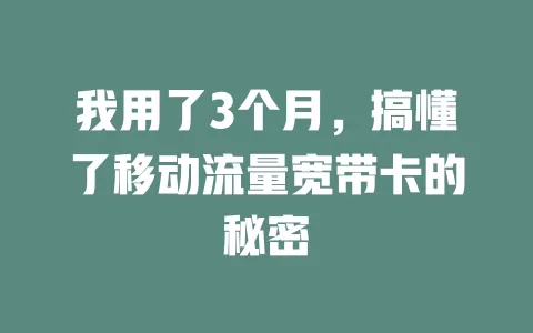 我用了3个月，搞懂了移动流量宽带卡的秘密