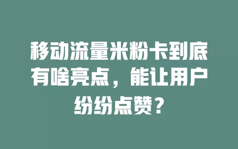 移动流量米粉卡到底有啥亮点，能让用户纷纷点赞？