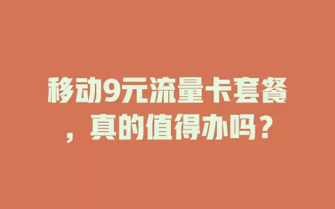 移动9元流量卡套餐，真的值得办吗？