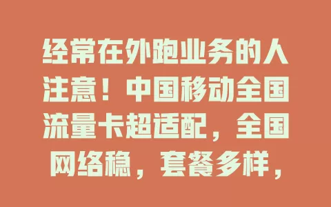 经常在外跑业务的人注意！中国移动全国流量卡超适配，全国网络稳，套餐多样，告别流量愁，工作沟通超顺畅