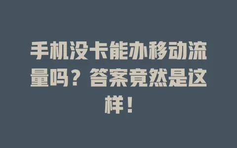 手机没卡能办移动流量吗？答案竟然是这样！