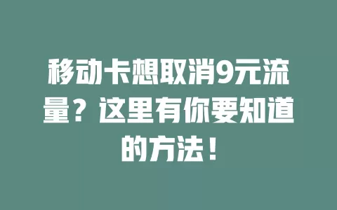 移动卡想取消9元流量？这里有你要知道的方法！