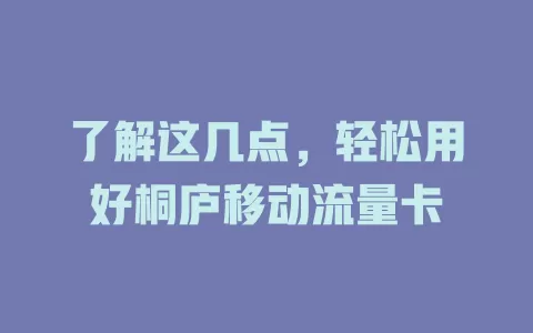 了解这几点，轻松用好桐庐移动流量卡