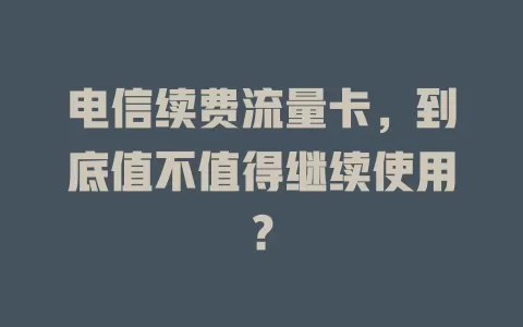 电信续费流量卡，到底值不值得继续使用？
