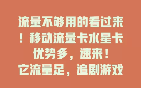 流量不够用的看过来！移动流量卡水星卡优势多，速来！

它流量足，追剧游戏视频通话不愁；网络稳，畅享高速无卡顿；套餐费用合理，组合多样任你挑；办理流程简便，轻松拥有超便利，还不赶紧试试！