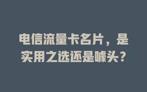 电信流量卡名片，是实用之选还是噱头？
