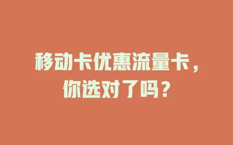 移动卡优惠流量卡，你选对了吗？