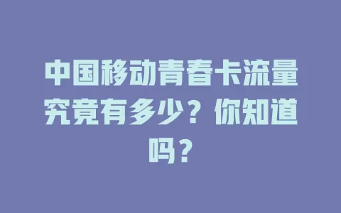 中国移动青春卡流量究竟有多少？你知道吗？