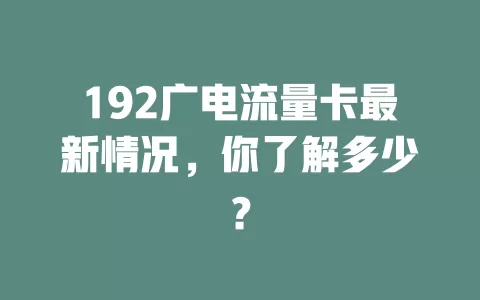 192广电流量卡最新情况，你了解多少？