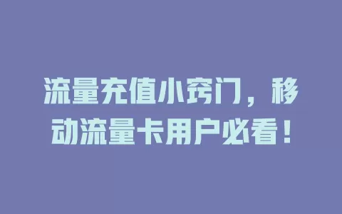 流量充值小窍门，移动流量卡用户必看！