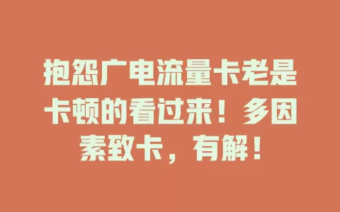 抱怨广电流量卡老是卡顿的看过来！多因素致卡，有解！