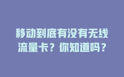 移动到底有没有无线流量卡？你知道吗？