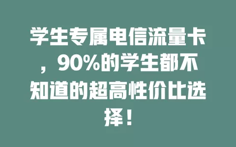 学生专属电信流量卡，90%的学生都不知道的超高性价比选择！