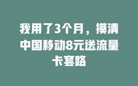 我用了3个月，摸清中国移动8元送流量卡套路
